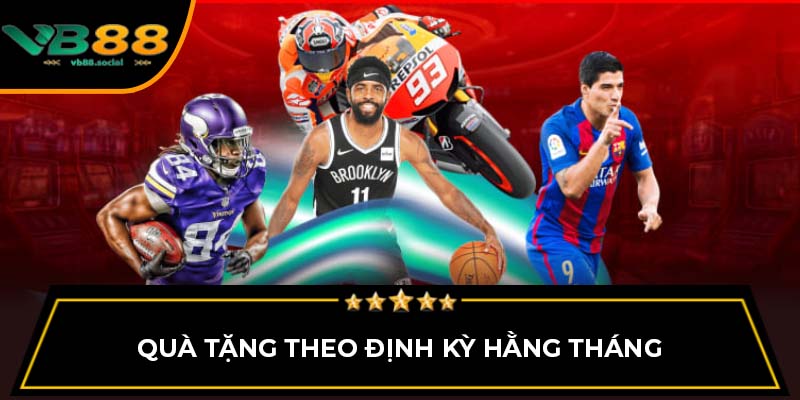 Trải Nghiệm Cá Cược Trực Tuyến Tại Thể Thao VB88 3 Quà tặng theo định kỳ hằng tháng