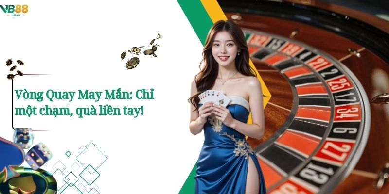 Vòng Quay May Mắn: Chỉ một chạm, quà liền tay! 1 Vòng Quay May Mắn: Chỉ một chạm, quà liền tay!