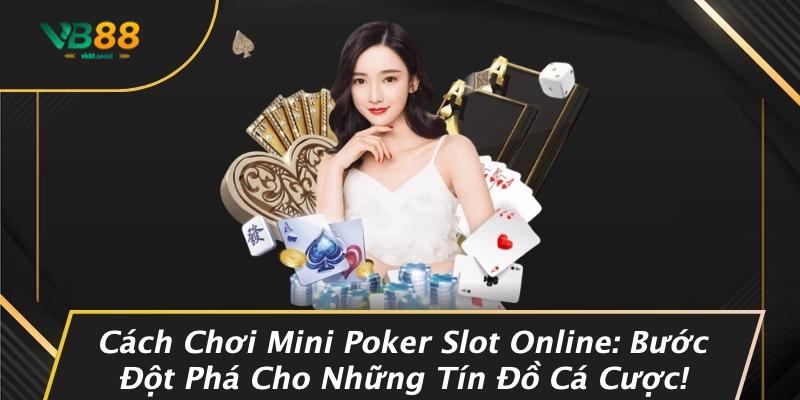 Cách Chơi Mini Poker Slot Online: Bước Đột Phá Cho Những Tín Đồ Cá Cược! 1 Cách Chơi Mini Poker Slot Online: Bước Đột Phá Cho Những Tín Đồ Cá Cược!