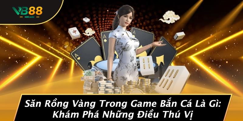 Săn Rồng Vàng Trong Game Bắn Cá Là Gì: Khám Phá Những Điều Thú Vị 1 Săn Rồng Vàng Trong Game Bắn Cá Là Gì: Khám Phá Những Điều Thú Vị