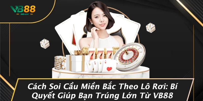 Cách Soi Cầu Miền Bắc Theo Lô Rơi: Bí Quyết Giúp Bạn Trúng Lớn Từ VB88 1 Cách Soi Cầu Miền Bắc Theo Lô Rơi: Bí Quyết Giúp Bạn Trúng Lớn Từ VB88