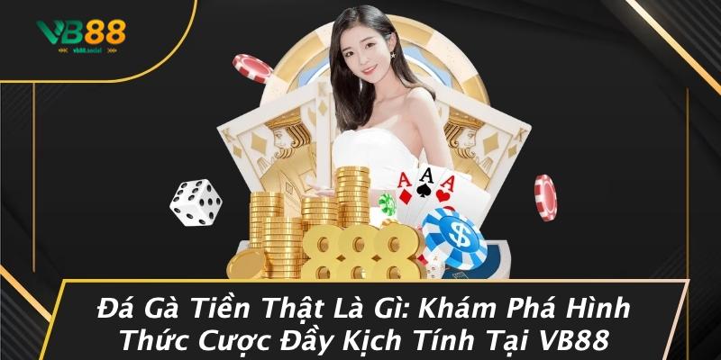 Đá Gà Tiền Thật Là Gì: Khám Phá Hình Thức Cược Đầy Kịch Tính Tại VB88 1 Đá Gà Tiền Thật Là Gì: Khám Phá Hình Thức Cược Đầy Kịch Tính Tại VB88