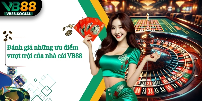 Đánh giá những ưu điểm vượt trội của nhà cái VB88