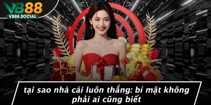 TẠI SAO NHÀ CÁI LUÔN THẮNG: BÍ MẬT KHÔNG PHẢI AI CŨNG BIẾT 1 TẠI SAO NHÀ CÁI LUÔN THẮNG: BÍ MẬT KHÔNG PHẢI AI CŨNG BIẾT