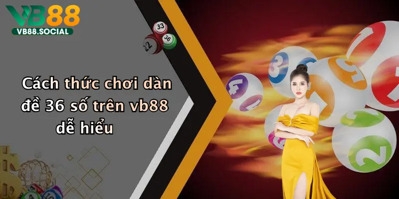 Dàn Đề 36 Số: Bí Quyết Chơi Thắng Lớn Tại Vb88 Hôm Nay 2 Cách thức chơi dàn đề 36 số trên vb88 dễ hiểu
