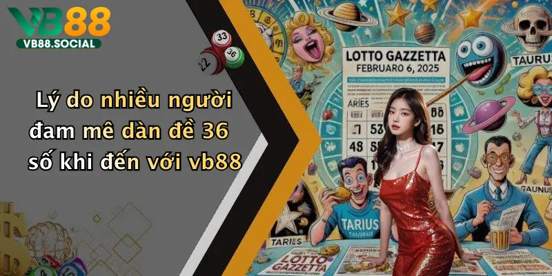 Dàn Đề 36 Số: Bí Quyết Chơi Thắng Lớn Tại Vb88 Hôm Nay 4 Lý do nhiều người đam mê dàn đề 36 số khi đến với vb88