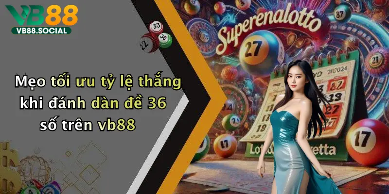 Dàn Đề 36 Số: Bí Quyết Chơi Thắng Lớn Tại Vb88 Hôm Nay 3 Mẹo tối ưu tỷ lệ thắng khi đánh dàn đề 36 số trên vb88